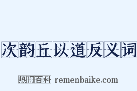 次韵丘以道反义词是什么意思的图片